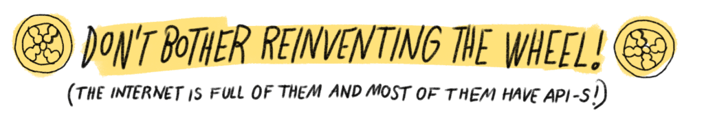 text says Don't bother reinventing the wheel! The internet is full of them and most of them have APIs