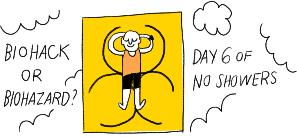 Bio Hack of Bio Hazard? Cartoon man in the center, says DAY 6 OF NO SHOWERS