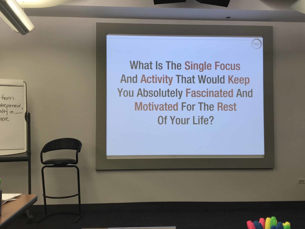 Question to consider: What is the single focus and activity that would keep you absolutely fascinated and motivated for the rest of your life?